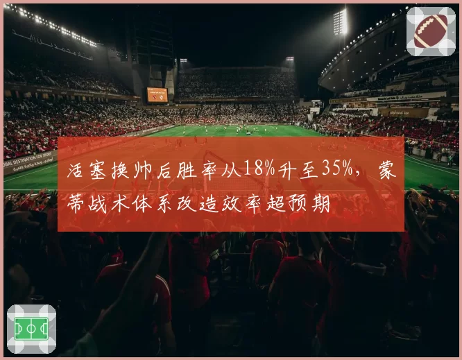 活塞换帅后胜率从18%升至35%，蒙蒂战术体系改造效率超预期