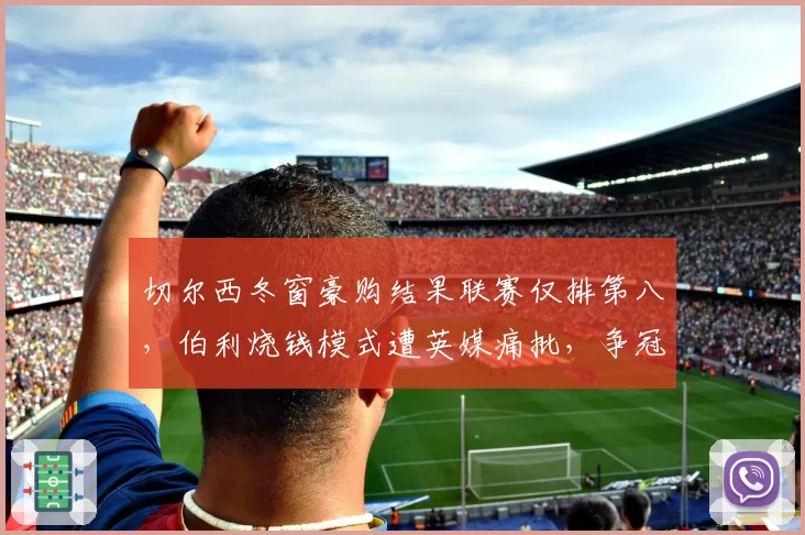切尔西冬窗豪购结果联赛仅排第八，伯利烧钱模式遭英媒痛批，争冠路遥遥无期